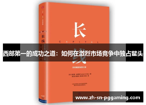 西部第一的成功之道:如何在激烈市场竞争中独占鳌头 西部第一的成功之道:如何在激烈市场竞争中独占鳌头