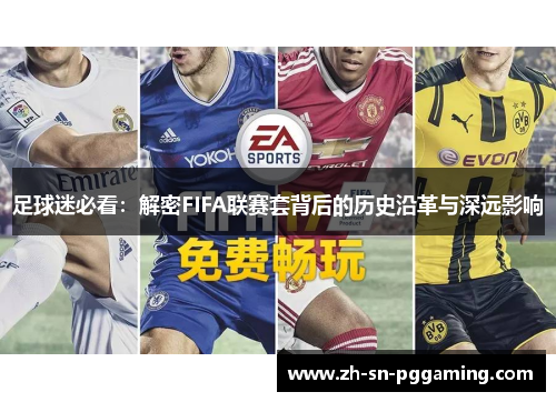 足球迷必看：解密FIFA联赛套背后的历史沿革与深远影响