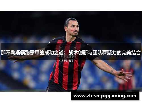 那不勒斯领跑意甲的成功之道：战术创新与团队凝聚力的完美结合