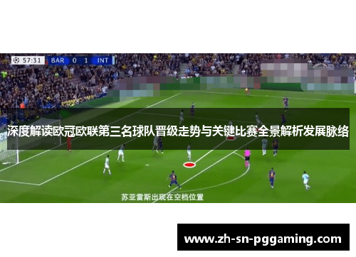 深度解读欧冠欧联第三名球队晋级走势与关键比赛全景解析发展脉络