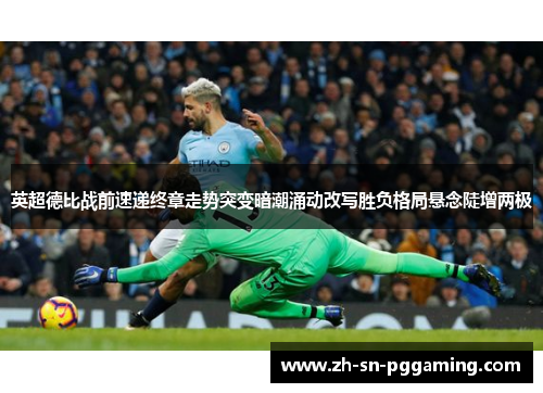 英超德比战前速递终章走势突变暗潮涌动改写胜负格局悬念陡增两极 英超德比战前速递终章走势突变暗潮涌动改写胜负格局悬念陡增两极