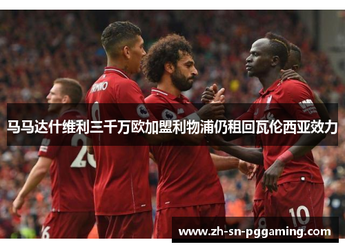 马马达什维利三千万欧加盟利物浦仍租回瓦伦西亚效力